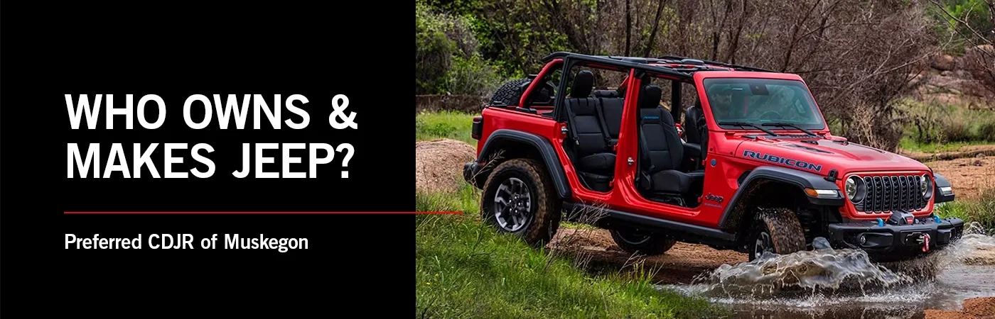 Who Owns & Makes Jeep Vehicles? - Preferred CDJR of Muskegon
